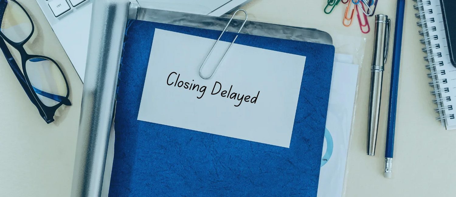 5 Common Issues That Can Delay Your Closing